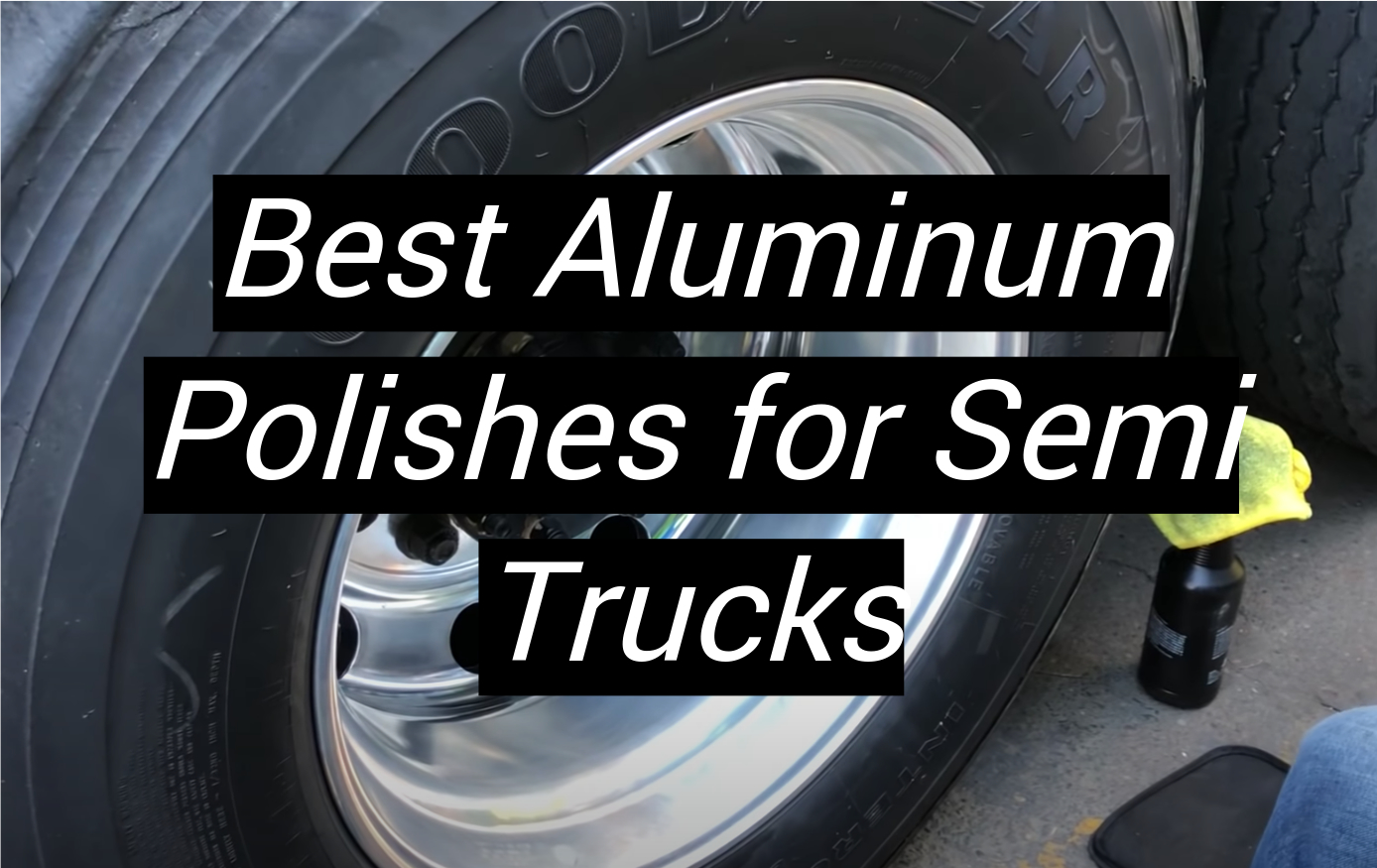 Top 5 Best Aluminum Polishes for Semi Trucks [August 2024 Review