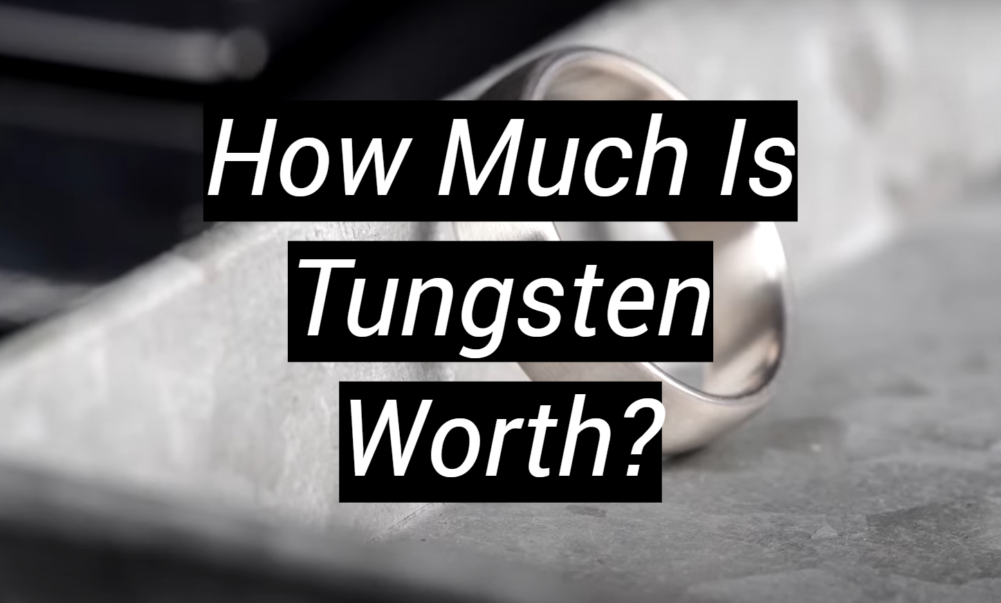 How Much Is Tungsten Worth? MetalProfy