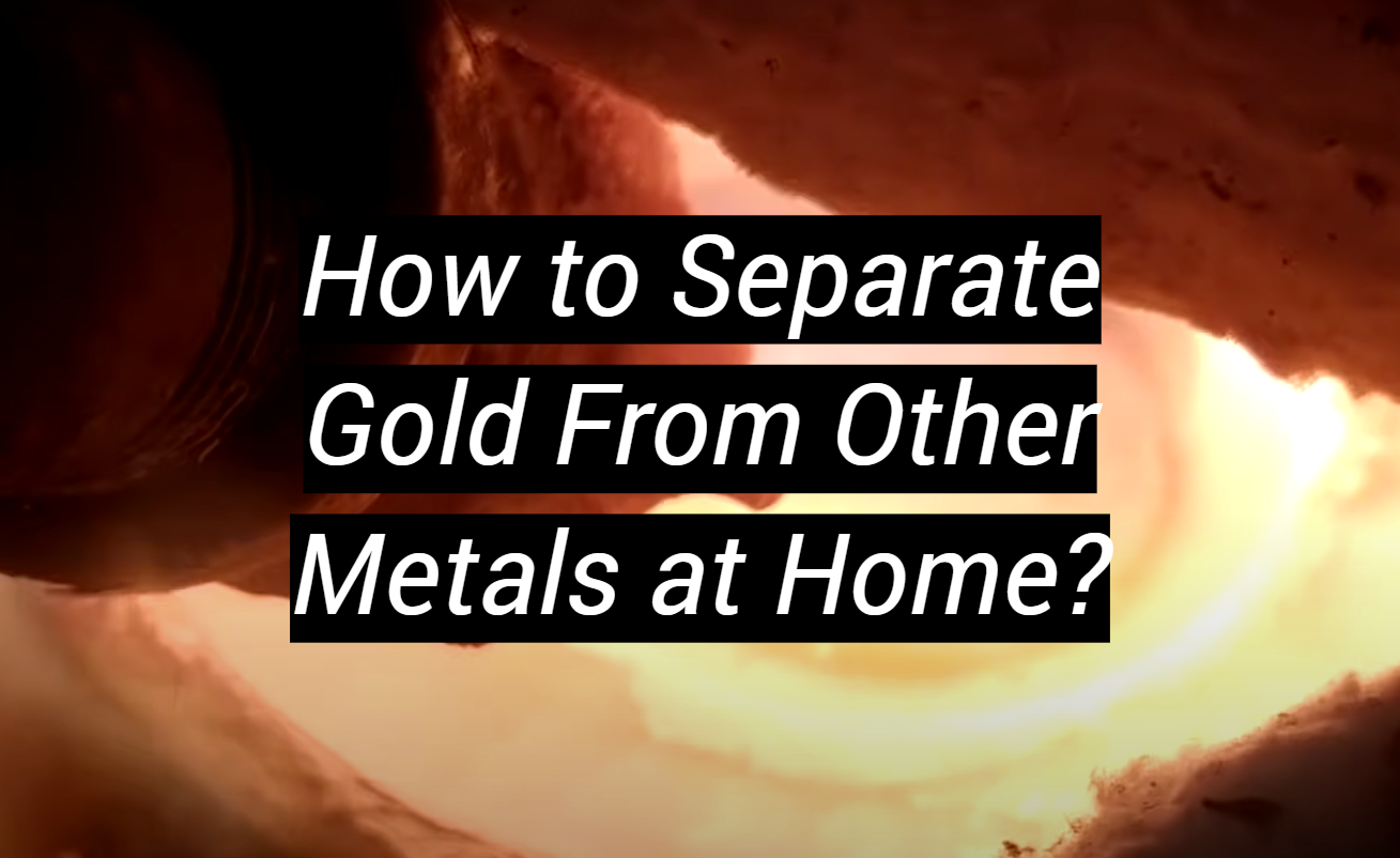 How to Separate Gold From Other Metals at Home? MetalProfy