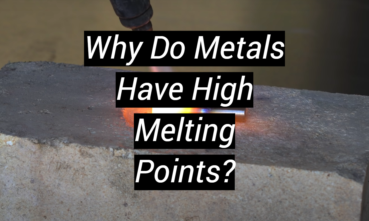 Why Do Metals Have High Melting Points? MetalProfy