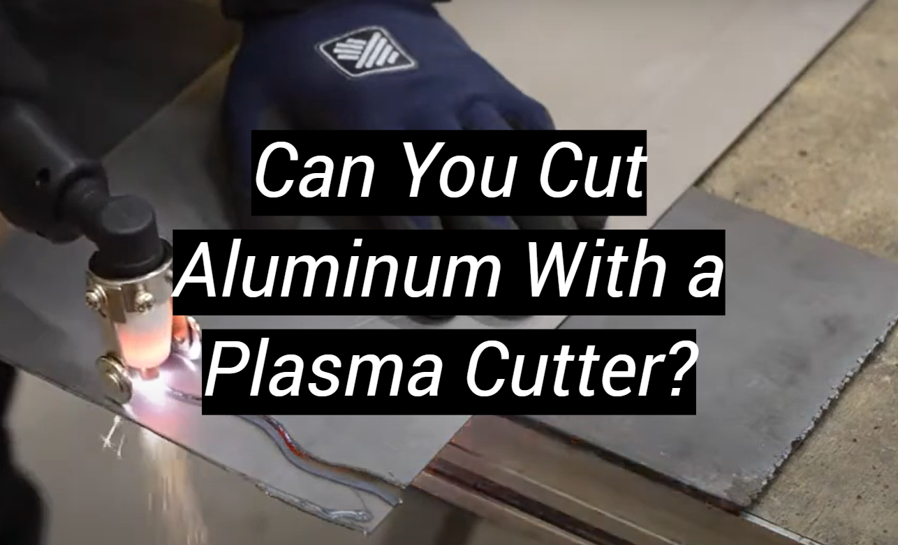 Can You Cut Aluminum With a Plasma Cutter? MetalProfy
