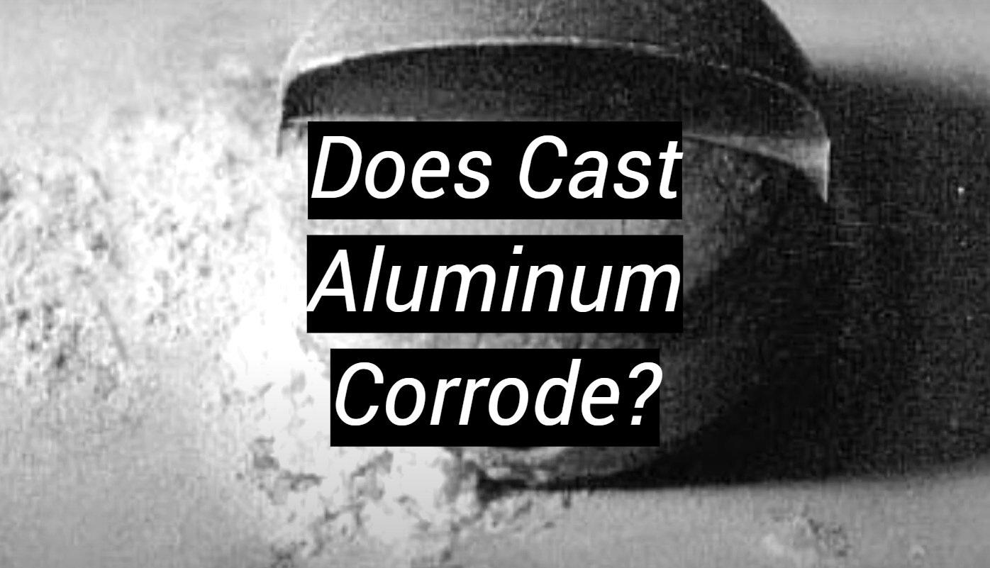 Does Cast Aluminum Corrode? MetalProfy