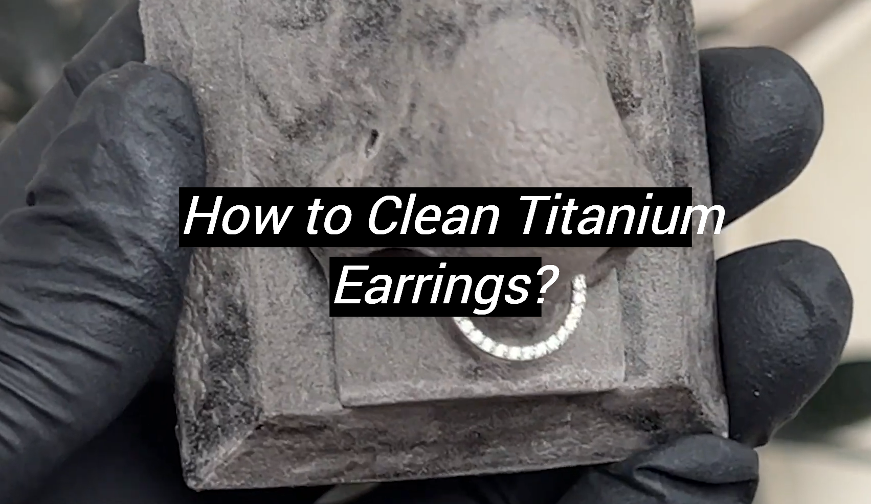 How to Clean Titanium Earrings? MetalProfy